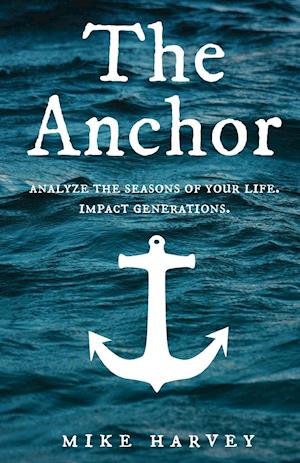 The Anchor: Analyze the seasons of your life. Impact generations.