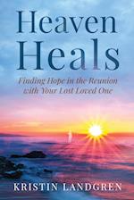 Heaven Heals : Finding Hope in the Reunion with Your Lost Loved One 