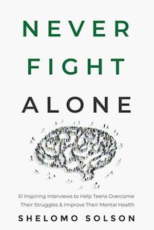 Never Fight Alone: 51 Inspiring Interviews to Help Teens Overcome Their Struggles & Improve Their Mental Health