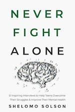 Never Fight Alone: 51 Inspiring Interviews to Help Teens Overcome Their Struggles & Improve Their Mental Health 