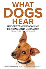 What Dogs Hear - Understanding Canine Hearing and Behavior From Puppy to Senior 