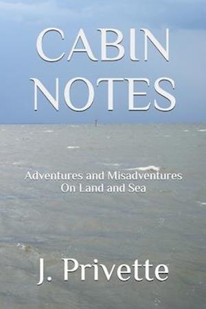 CABIN NOTES: Adventures and Misadventures on Land and Sea