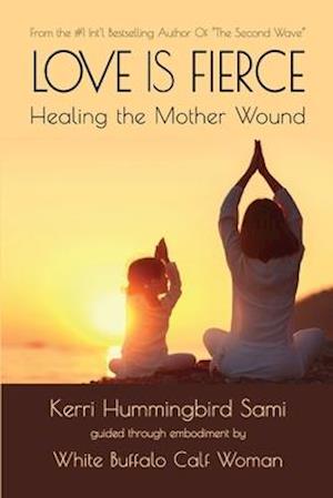 Love Is Fierce: Healing the Mother Wound