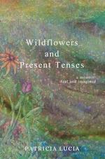 Wildflowers and Present Tenses: A Memoir, Real and Imagined 