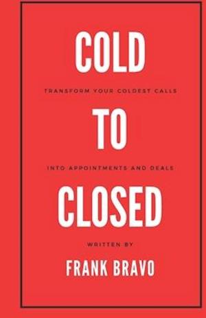 Cold to Closed: Transform your coldest calls into appointments and deals