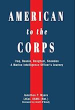 American to the Corps: Iraq, Bosnia, Benghazi, Snowden: A Marine Corps Intelligence Officer's Incredible Journey 