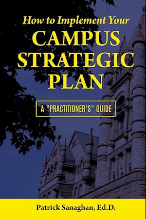 How To Implement Your Campus Strategic Plan: A Practitioner's Guide