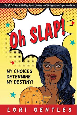 Oh SLAP! My Choices Determine My Destiny! The #1 Guide to Making Better Choices and Living a Self-Empowered Life