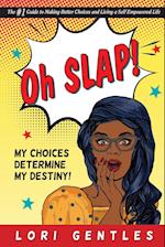 Oh SLAP! My Choices Determine My Destiny! The #1 Guide to Making Better Choices and Living a Self-Empowered Life 