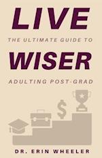 Live Wiser: The Ultimate Guide to Adulting Post-Grad 