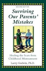 Surviving Our Parents' Mistakes: Healing the Scars from Childhood Mistreatment 