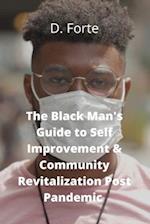 The Black Man's Guide to Self-Improvement and Community Revitalization Post-Pandemic : Alright Black Man, Where Do We Go from Here? 