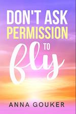 Don't Ask Permission to Fly