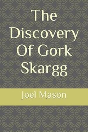 The Discovery Of Gork Skargg