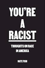 You're A Racist