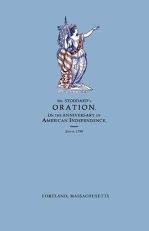 An Oration, Delivered Before The Citizens of Portland, And The Supreme Judicial Court In The Commonwealth of Massachusetts, On the Fourth Day of July 1799 ; Being the Anniversary of American Independence