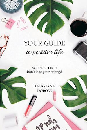 Your Guide to Positive Life  - Don't lose your energy!  (Workbook)