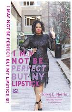 I  May Not Be Perfect But My Lipstick Is!
