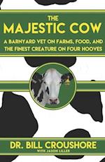 The Majestic Cow: A Barnyard Vet on Farms, Food, and the Finest Creature on Four Hooves 