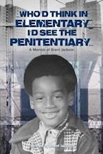 Who'd Think in Elementary I'd See the Penitentiary: A Memoir of Brent Jackson 