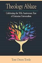 Theology Ablaze: Celebrating the 50th Anniversary of Unitarian Universalism 