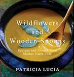 Wildflowers and Wooden Spoons: Recipes and Stories from Mother Earth Cafe 