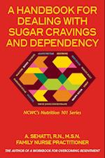 A HANDBOOK FOR DEALING WITH SUGAR CRAVINGS AND DEPENDENCY. NCWC's NUTRITION 101 SERIES
