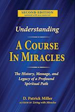 Understanding A Course in Miracles: The History, Message, and Legacy of a Profound Teaching 