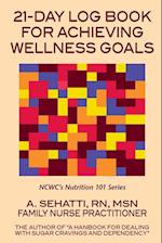 21-DAY LOG BOOK FOR ACHIEVING WELLNESS GOALS. NCWC's Nutrition 101 Series 