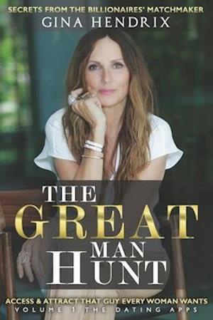 The Great Man Hunt: Access and Attract that Guy EVERY Woman Wants *volume one* The Dating Apps