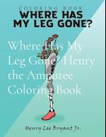 Where Has My Leg Gone? Henry the Amputee Coloring Book 