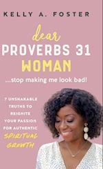 Dear Proverbs 31 Woman...Stop Making Me Look Bad!: 7 Unshakable Truths to Reignite Your Passion for Authentic Spiritual Growth 