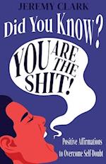 Did You Know? You Are The Shit!