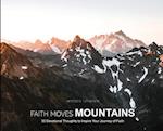 Faith Moves Mountains: 30 Devotional Thoughts to Inspire Your Journey of Faith 