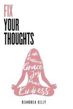 Fix Your Thoughts: Empowering Yourself to Make Peace with the Past, Embrace the Present, and Look Forward to Your Future 