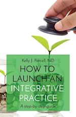 HOW TO LAUNCH AN INTEGRATIVE PRACTICE: A step-by-step guide 
