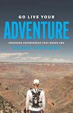 Go Live Your Adventure: Choosing Experiences That Shape You 