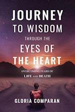 Journey To Wisdom Through The Eyes of The Heart: Overcoming Fears of Life and Death 