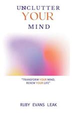 UNCLUTTER YOUR MIND: Transform Your Mind, Renew Your Life 