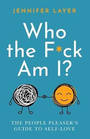 Who the F*ck Am I?: The People Pleaser's Guide to Self-Love