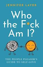 Who the F*ck Am I?: The People Pleaser's Guide to Self-Love 