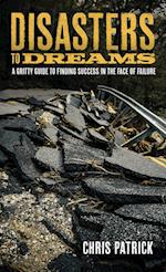 Disasters To Dreams: A Gritty Guide to Finding Success In The Face Of Failure 