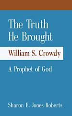 The Truth He Brought William S. Crowdy A Prophet of God 