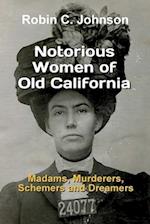 Notorious Women of Old California: Madams, Murderers, Schemers and Dreamers 