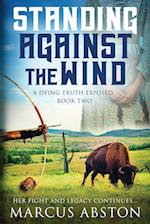 Standing Against The Wind (A Dying Truth Exposed, Book Two) 