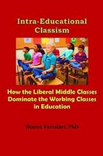 Intra-Educational Classism: How the Liberal Middle Classes Dominate the Working Classes in Education 