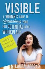 Visible: A Woman's Guide to Unleashing Your Full Potential in the Workforce 