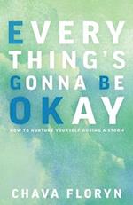Everything's Going To Be Okay: How To Nurture Yourself During a Storm 