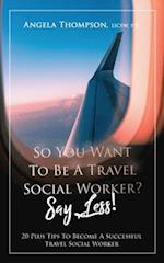 SO YOU WANT TO BE A TRAVEL SOCIAL WORKER? SAY LESS!