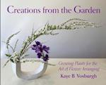 Creations from the Garden: Growing Plants for the Art of Flower Arranging 